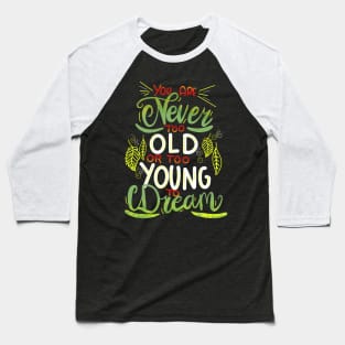 You Are Never Too Old To Dream Baseball T-Shirt